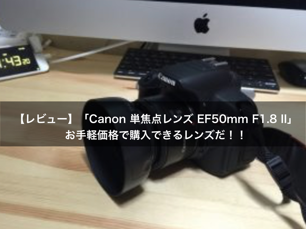レビュー】「Canon 単焦点レンズ EF50mm F1.8 II」に専用の「Canon 