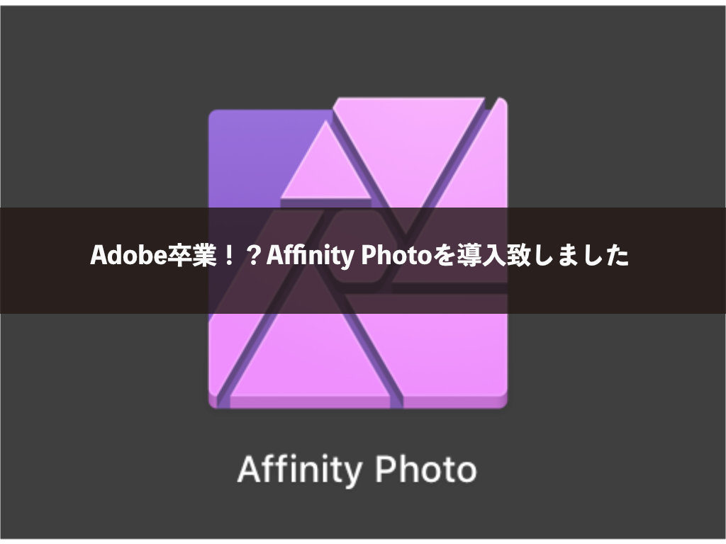 Adobe卒業！？Affinity Photoを導入致しました