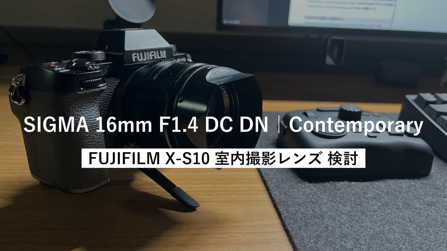 FUJIFILM X-S10 で室内撮影するなら SIGMA 16mm F1.4 DC DNを使うと幸せになれそうなお話