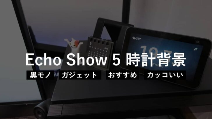 黒モノガジェットで揃えている人間に捧げたい Echo Show 5 のオススメ時計背景