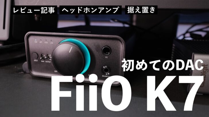 【レビュー】FiiO K7 を購入しました。初めてのDACですが満足度が非常に高い製品です