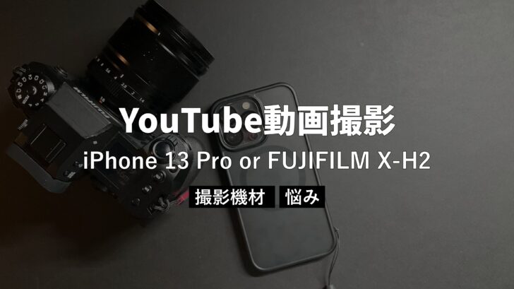 YouTubeの動画撮影ってiPhone 13 ProとFUJIFILM X-H2のどちらがいいだろうか？