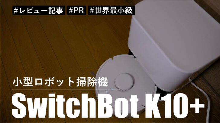 【レビュー】ロボット掃除機 SwitchBot K10+！小型なのにしっかり働いてくれます