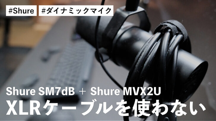 Shure SM7dB ＋ Shure MVX2U の組み合わせ！XLRケーブルを使わずに使うことにしました