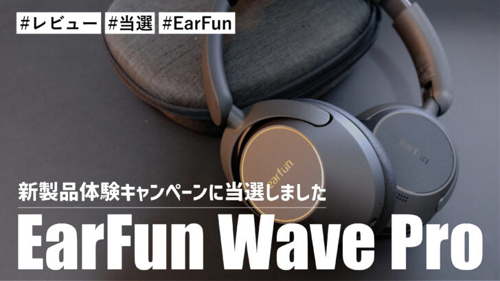 EarFun Wave Pro！新製品体験キャンペーンに当選しました！！最強コスパヘッドホンです