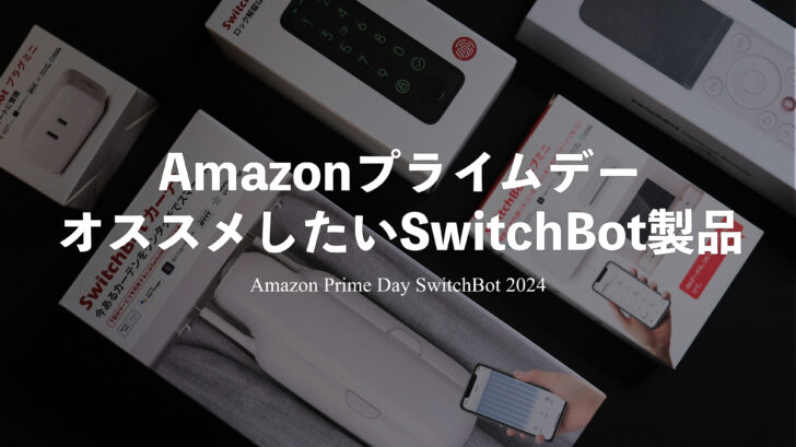 【2024年版】AmazonプライムデーにオススメしたいSwitchBot 製品！スマートホーム化しようぜ！！