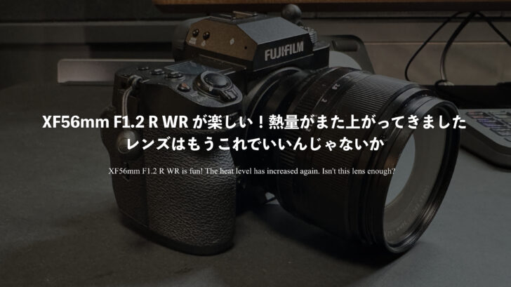 XF56mm F1.2 R WR が楽しい！熱量がまた上がってきました。レンズはもうこれでいいんじゃないか