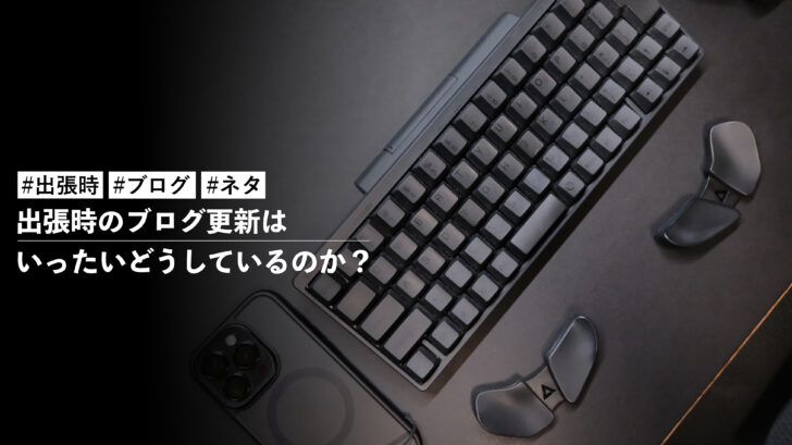 出張時のブログ更新はいったいどうしているのか?