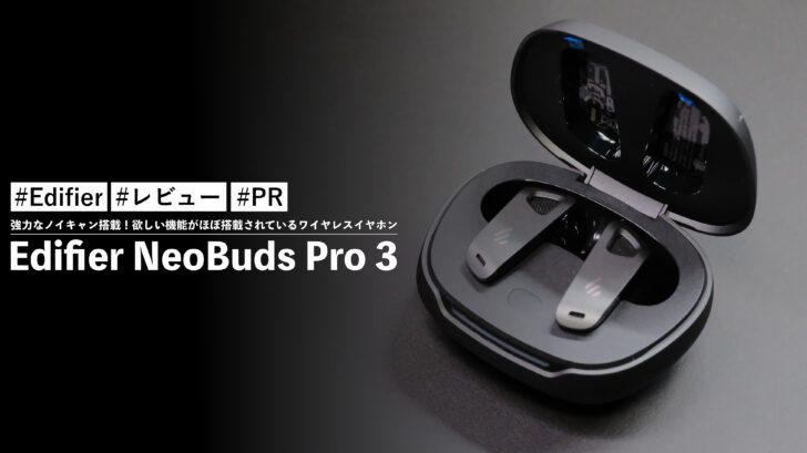 Edifier NeoBuds Pro 3!強力なノイキャン搭載!欲しい機能がほぼ搭載されているワイヤレスイヤホン