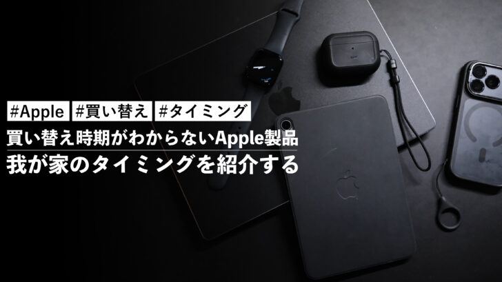 買い替え時期がわからないApple製品！我が家のタイミングを紹介する